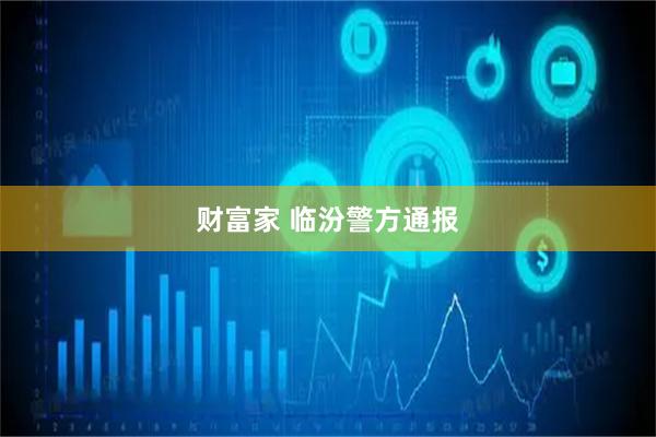 财富家 临汾警方通报